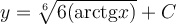 y=\sqrt[6]{6(\mathrm{arctg} x)}+C
