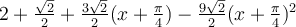 2+\frac{\sqrt 2}{2}+\frac{3\sqrt 2}{2}(x+\frac{\pi}{4})-\frac{9\sqrt 2}{2}(x+\frac{\pi}{4})^2