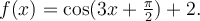 f(x)=\cos(3x+\frac{\pi}{2})+2.