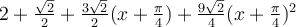 2+\frac{\sqrt 2}{2}+\frac{3\sqrt 2}{2}(x+\frac{\pi}{4})+\frac{9\sqrt 2}{4}(x+\frac{\pi}{4})^2