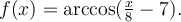 f(x)=\textrm{arccos}(\frac{x}{8}-7).