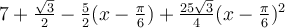 7+\frac{\sqrt 3}{2}-\frac{5}{2}(x-\frac{\pi}{6})+\frac{25\sqrt 3}{4}(x-\frac{\pi}{6})^2