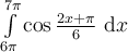 \int_{6\pi}^{7\pi}\limits \cos \frac{2x+\pi}{6}\ \mathrm{d}x