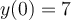 y(0) = 7