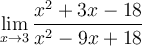 \displaystyle\lim_{x\to 3}\frac{x^2+3x-18}{x^2-9x+18}