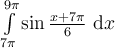 \int_{7\pi}^{9\pi}\limits \sin \frac{x+7\pi}{6}\ \mathrm{d}x