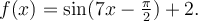 f(x)=\sin(7x-\frac{\pi}{2})+2.
