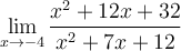 \displaystyle\lim_{x\to -4}\frac{x^2+12x+32}{x^2+7x+12}