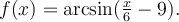 f(x)=\textrm{arcsin}(\frac{x}{6}-9).