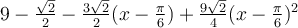 9-\frac{\sqrt 2}{2}-\frac{3\sqrt 2}{2}(x-\frac{\pi}{6})+\frac{9\sqrt 2}{4}(x-\frac{\pi}{6})^2
