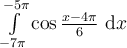 \int_{-7\pi}^{-5\pi}\limits \cos \frac{x-4\pi}{6}\ \mathrm{d}x