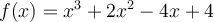 f(x)=x^3+2x^2-4x+4