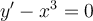 y'- x^3 = 0