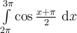 \int_{2\pi}^{3\pi}\limits \cos \frac{x+\pi}{2}\ \mathrm{d}x