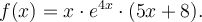 f(x)=x\cdot e^{4x}\cdot(5x+8).