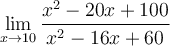 \displaystyle\lim_{x\to 10}\frac{x^2-20x+100}{x^2-16x+60}