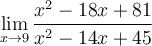 \displaystyle\lim_{x\to 9}\frac{x^2-18x+81}{x^2-14x+45}
