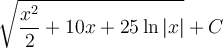\displaystyle \sqrt{\frac{x^2}{2}+10x+25\ln|x|}+C