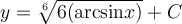 y=\sqrt[6]{6(\mathrm{arcsin} x)}+C