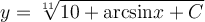 y=\sqrt[11]{10+\mathrm{arcsin} x+C}