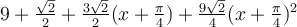 9+\frac{\sqrt 2}{2}+\frac{3\sqrt 2}{2}(x+\frac{\pi}{4})+\frac{9\sqrt 2}{4}(x+\frac{\pi}{4})^2