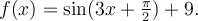f(x)=\sin(3x+\frac{\pi}{2})+9.