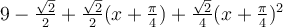 9-\frac{\sqrt 2}{2}+\frac{\sqrt 2}{2}(x+\frac{\pi}{4})+\frac{\sqrt 2}{4}(x+\frac{\pi}{4})^2