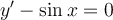y'- \sin x= 0