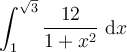 \displaystyle\int_{1}^{\sqrt{3}}\frac{12}{1+x^2}\ \mathrm{d}x