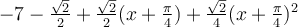 -7-\frac{\sqrt 2}{2}+\frac{\sqrt 2}{2}(x+\frac{\pi}{4})+\frac{\sqrt 2}{4}(x+\frac{\pi}{4})^2