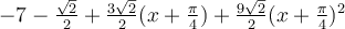 -7-\frac{\sqrt 2}{2}+\frac{3\sqrt 2}{2}(x+\frac{\pi}{4})+\frac{9\sqrt 2}{2}(x+\frac{\pi}{4})^2