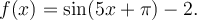 f(x)=\sin(5x+\pi)-2.