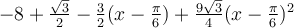 -8+\frac{\sqrt 3}{2}-\frac{3}{2}(x-\frac{\pi}{6})+\frac{9\sqrt 3}{4}(x-\frac{\pi}{6})^2