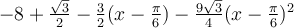 -8+\frac{\sqrt 3}{2}-\frac{3}{2}(x-\frac{\pi}{6})-\frac{9\sqrt 3}{4}(x-\frac{\pi}{6})^2