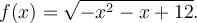 f(x)=\sqrt{-x^2-x+12}.
