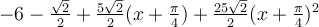 -6-\frac{\sqrt 2}{2}+\frac{5\sqrt 2}{2}(x+\frac{\pi}{4})+\frac{25\sqrt 2}{2}(x+\frac{\pi}{4})^2