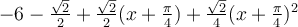 -6-\frac{\sqrt 2}{2}+\frac{\sqrt 2}{2}(x+\frac{\pi}{4})+\frac{\sqrt 2}{4}(x+\frac{\pi}{4})^2