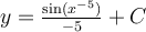 y=\frac{\mathrm{sin} (x^{-5})}{-5}+C