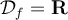 \mathcal{D}_f=\mathbf{R}