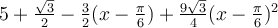 5+\frac{\sqrt 3}{2}-\frac{3}{2}(x-\frac{\pi}{6})+\frac{9\sqrt 3}{4}(x-\frac{\pi}{6})^2