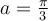 a=\frac{\pi}{3}