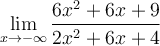 \displaystyle\lim_{x\to-\infty} \frac{6x^2+6x+9}{2x^2+6x+4}