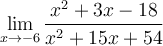 \displaystyle\lim_{x\to -6}\frac{x^2+3x-18}{x^2+15x+54}