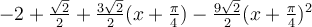 -2+\frac{\sqrt 2}{2}+\frac{3\sqrt 2}{2}(x+\frac{\pi}{4})-\frac{9\sqrt 2}{2}(x+\frac{\pi}{4})^2