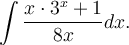 \displaystyle\int\frac{x\cdot 3^x+1}{8x}dx.