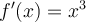 f'(x)=x^3