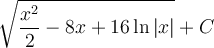 \displaystyle \sqrt{\frac{x^2}{2}-8x+16\ln|x|}+C