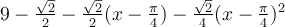 9-\frac{\sqrt 2}{2}-\frac{\sqrt 2}{2}(x-\frac{\pi}{4})-\frac{\sqrt 2}{4}(x-\frac{\pi}{4})^2