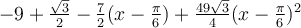 -9+\frac{\sqrt 3}{2}-\frac{7}{2}(x-\frac{\pi}{6})+\frac{49\sqrt 3}{4}(x-\frac{\pi}{6})^2