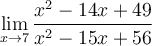 \displaystyle\lim_{x\to 7}\frac{x^2-14x+49}{x^2-15x+56}